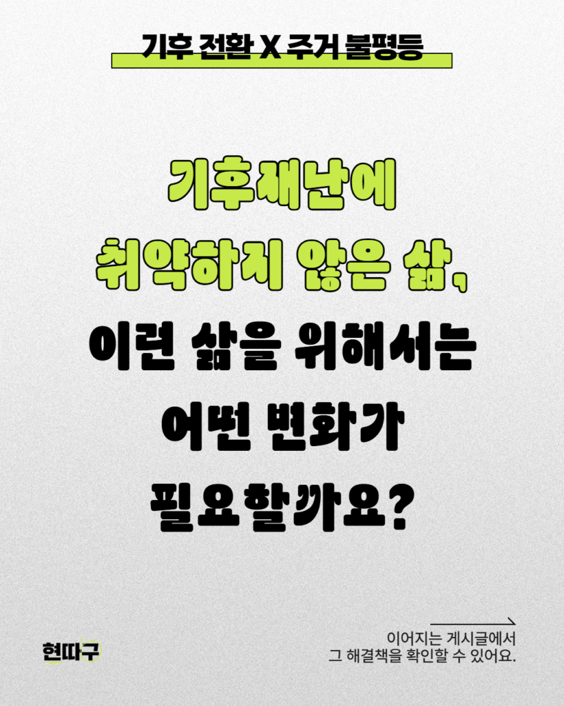 밝은 배경 위에 “기후 전환 X 주거 불평등”이라는 제목과 함께, “기후재난에 취약하지 않은 삶, 이런 삶을 위해서는 어떤 변화가 필요할까요?”라는 문장이 크게 적혀 있다. 하단에는 다음 게시글에서 해결책을 확인할 수 있다는 안내 문구가 포함되어 있다.
